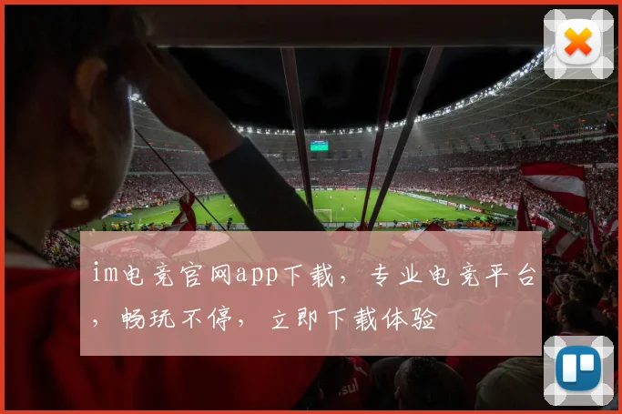im电竞官网app下载，专业电竞平台，畅玩不停，立即下载体验